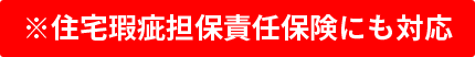 ※住宅瑕疵担保責任保険にも対応 ※住宅瑕疵担保責任保険にも対応